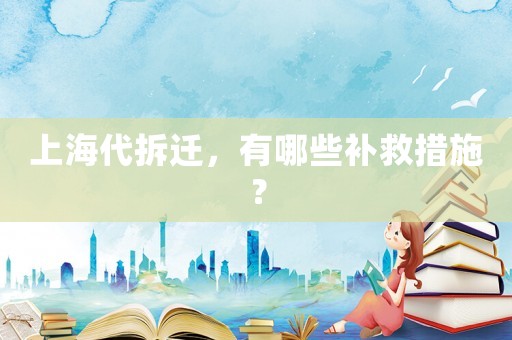 上海代拆遷，有哪些補救措施？