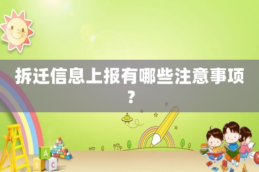拆遷信息上報有哪些注意事項？