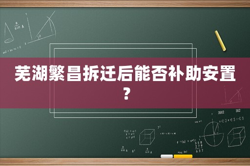 蕪湖繁昌拆遷后能否補(bǔ)助安置？