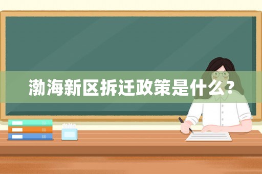 渤海新區拆遷政策是什么？
