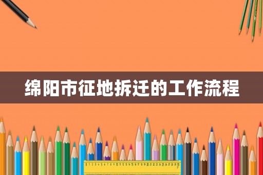 綿陽市征地拆遷的工作流程