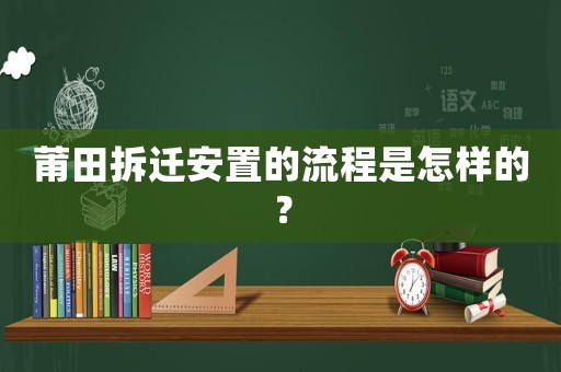 莆田拆遷安置的流程是怎樣的？