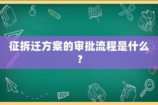 征拆遷方案的審批流程是什么？