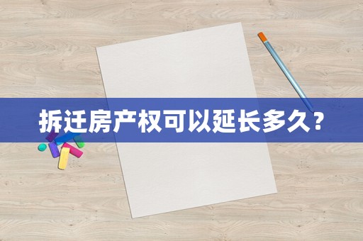 拆遷房產權可以延長多久？