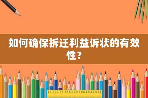 如何確保拆遷利益訴狀的有效性？