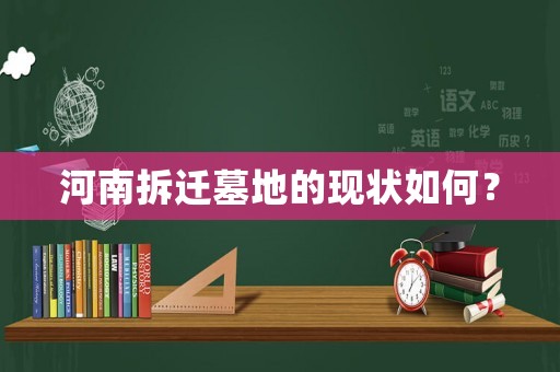 河南拆遷墓地的現(xiàn)狀如何？