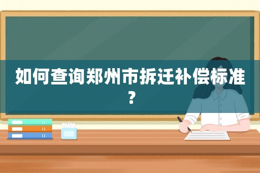 如何查詢鄭州市拆遷補償標準？
