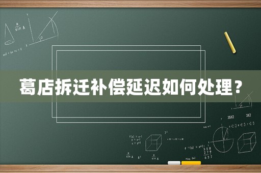 葛店拆遷補償延遲如何處理？