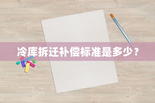 冷庫拆遷補償標準是多少？