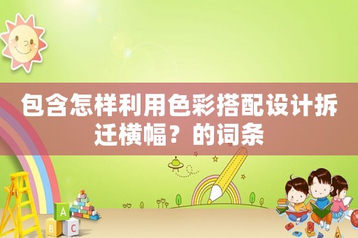 包含怎樣利用色彩搭配設計拆遷橫幅？的詞條