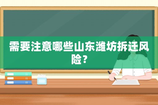 需要注意哪些山東濰坊拆遷風險？