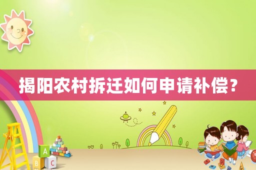 揭陽農村拆遷如何申請補償？
