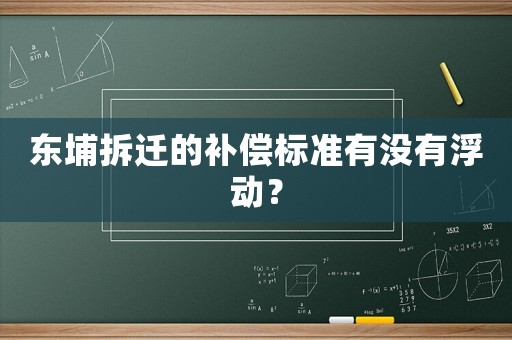 東埔拆遷的補償標準有沒有浮動？