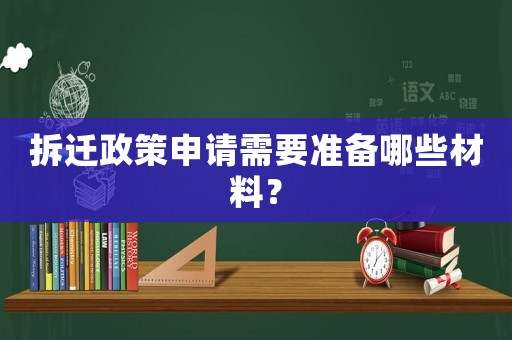 拆遷政策申請需要準備哪些材料？