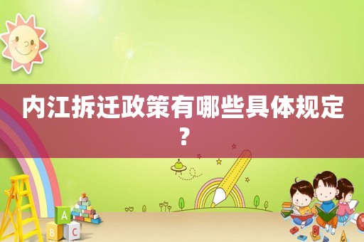 內江拆遷政策有哪些具體規定？