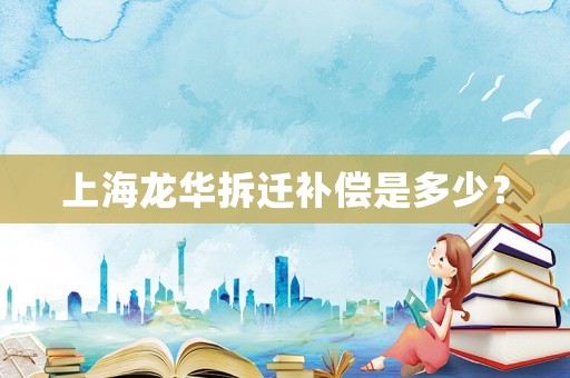 上海龍華拆遷補償是多少？