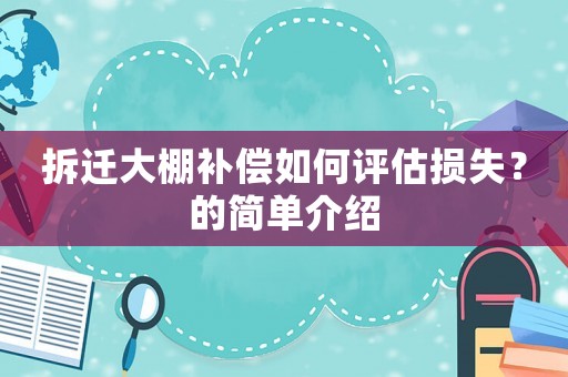拆遷大棚補償如何評估損失？的簡單介紹