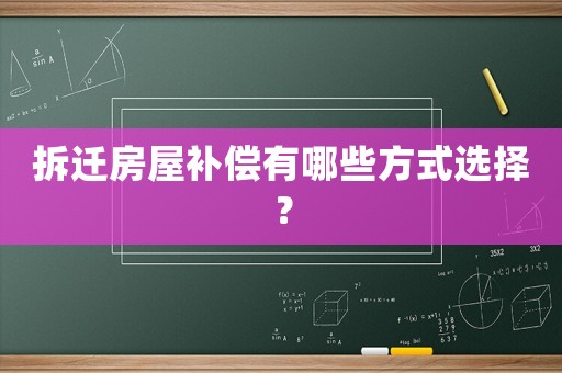 拆遷房屋補償有哪些方式選擇？