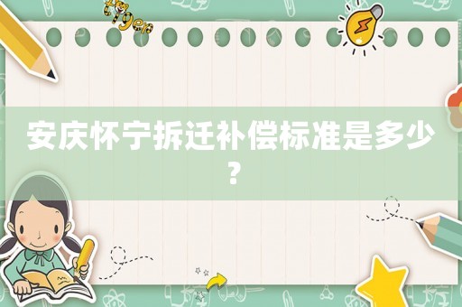 安慶懷寧拆遷補償標準是多少？