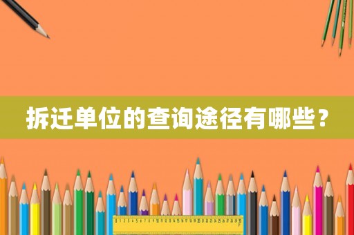 拆遷單位的查詢途徑有哪些？