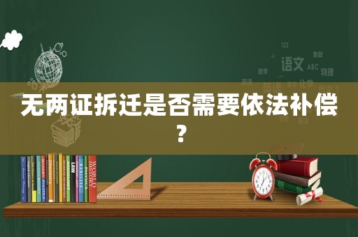 無兩證拆遷是否需要依法補償？