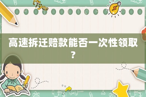 高速拆遷賠款能否一次性領取?