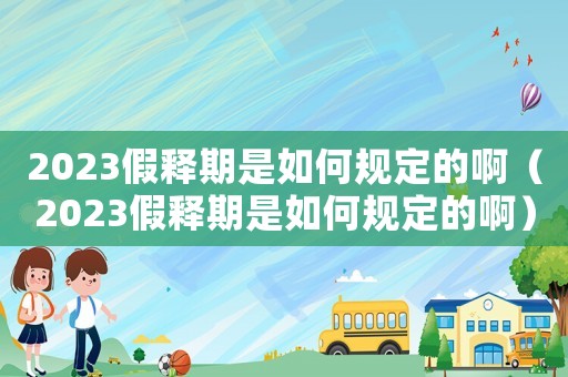 2023假釋期是如何規(guī)定的啊（2023假釋期是如何規(guī)定的啊）