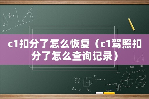 c1扣分了怎么恢復(fù)（c1駕照扣分了怎么查詢記錄）