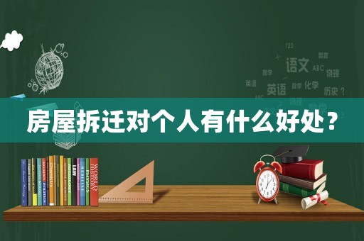 房屋拆遷對個人有什么好處？