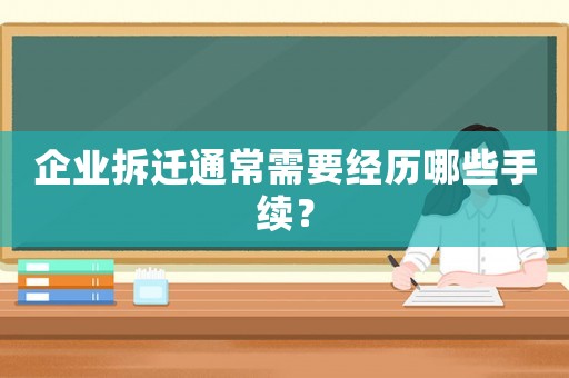 企業拆遷通常需要經歷哪些手續？