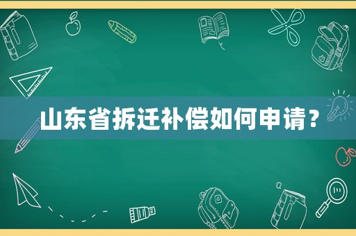 山東省拆遷補償如何申請？