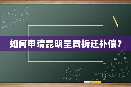 如何申請昆明呈貢拆遷補償？