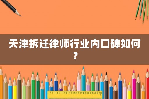 天津拆遷律師行業內口碑如何？