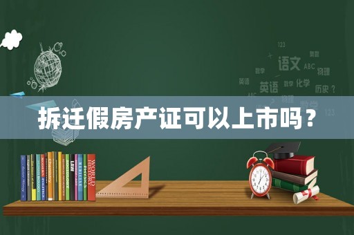 拆遷假房產證可以上市嗎？
