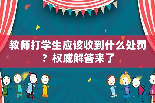 教師打?qū)W生應(yīng)該收到什么處罰？權(quán)威解答來了
