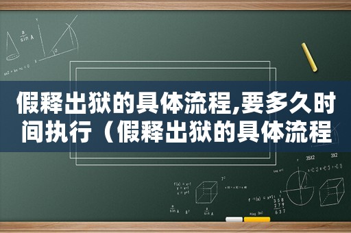 假釋出獄的具體流程,要多久時間執行（假釋出獄的具體流程,要多久時間）