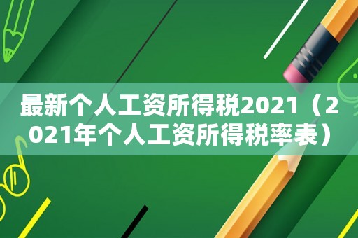 最新個人工資所得稅2021（2021年個人工資所得稅率表）