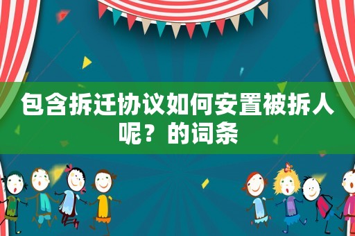 包含拆遷協議如何安置被拆人呢？的詞條