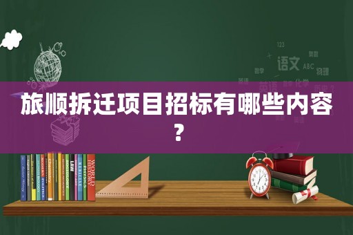 旅順拆遷項目招標(biāo)有哪些內(nèi)容？