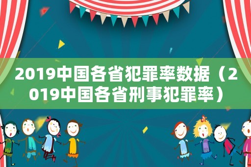 2019中國各省犯罪率數據（2019中國各省刑事犯罪率）