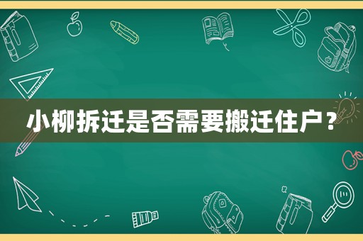小柳拆遷是否需要搬遷住戶？