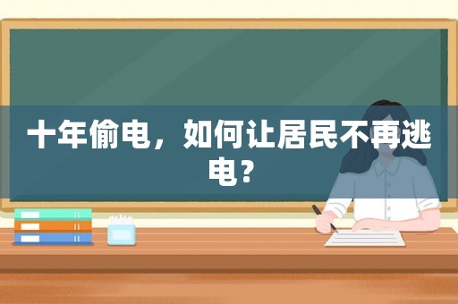 十年偷電，如何讓居民不再逃電？
