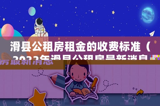 滑縣公租房租金的收費標準（2022年滑縣公租房最新消息）