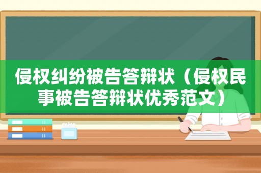 侵權(quán)糾紛被告答辯狀（侵權(quán)民事被告答辯狀優(yōu)秀范文）