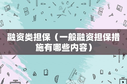 融資類擔保（一般融資擔保措施有哪些內容）