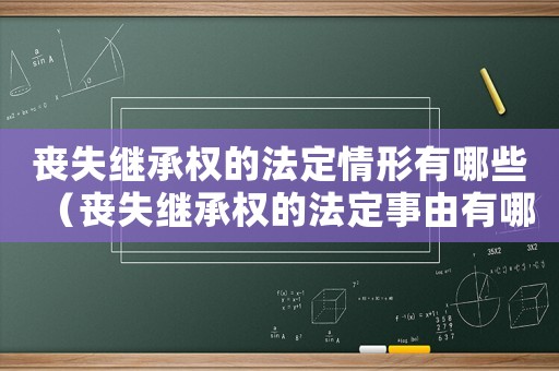 喪失繼承權的法定情形有哪些（喪失繼承權的法定事由有哪些）