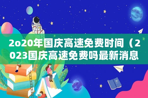 2o20年國慶高速免費時間（2023國慶高速免費嗎最新消息）