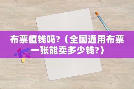布票值錢嗎?（全國通用布票一張能賣多少錢?）
