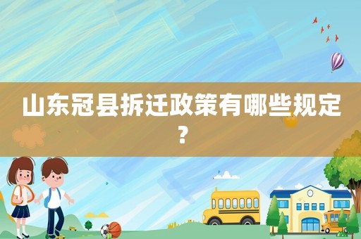 山東冠縣拆遷政策有哪些規定？