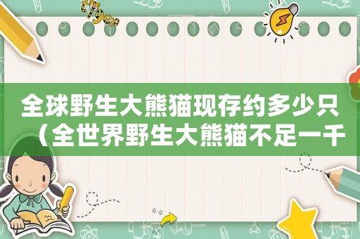 全球野生大熊貓現(xiàn)存約多少只（全世界野生大熊貓不足一千六百多只）